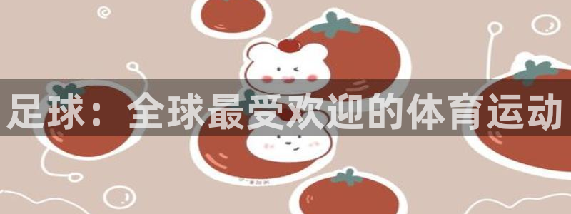 杏悦2代理：足球：全球最受欢迎的体育运动