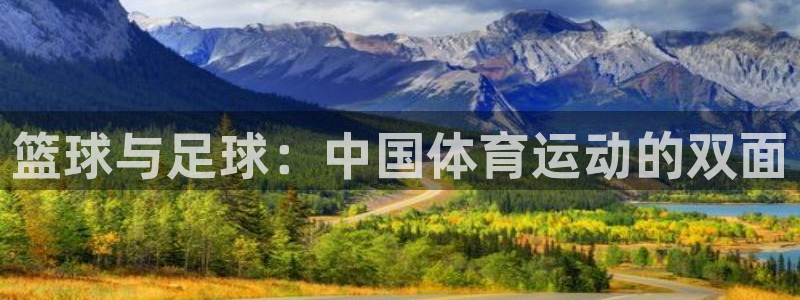 杏悦24官网：篮球与足球：中国体育运动的双面
