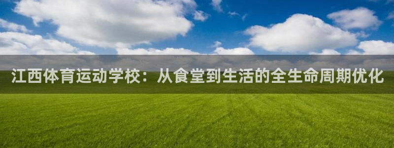 杏悦22登录：江西体育运动学校：从食堂到生活的全生命周期优化