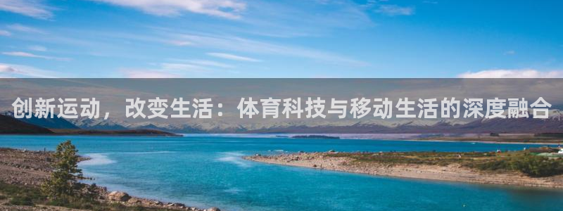www.杏悦2体育.com：创新运动，改变生活：体育科技与移动生活的深度融合